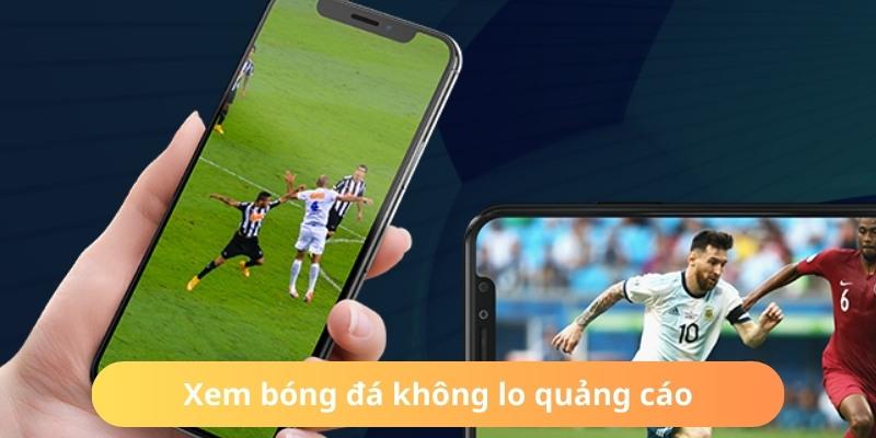 Xem live bóng đá không lo quảng cáo xen ngang