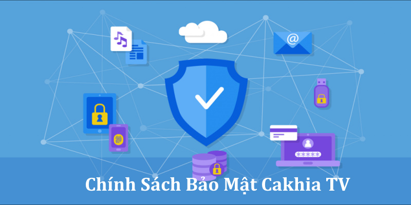 Những thông tin cơ bản về chính sách bảo mật của Cakhia TV bạn cần biết